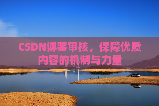 CSDN博客审核，保障优质内容的机制与力量